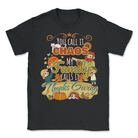 You Call it Chaos My Family Calls It Thanksgiving Funny product - Unisex T-Shirt - Black