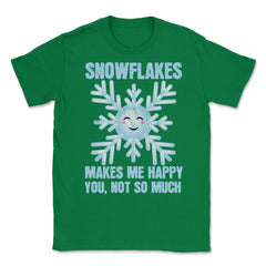 Snowflakes Makes Me Happy You, Not So Much Meme product Unisex T-Shirt - Green