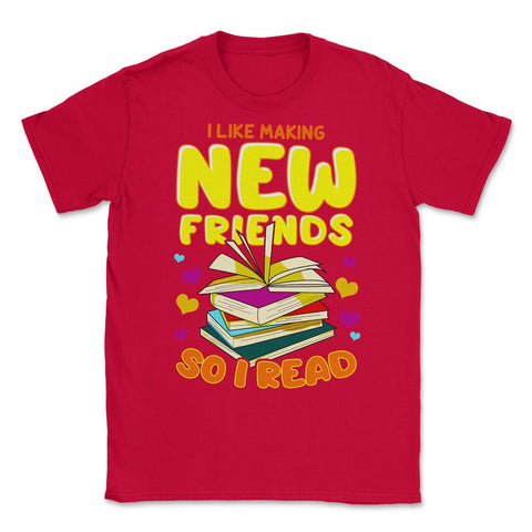 I Like Making New Friends So I Read Funny graphic Unisex T-Shirt