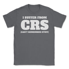 Funny I Suffer From CRS Coworker Forgetful Person Humor design Unisex - Smoke Grey