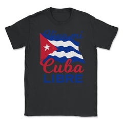 Viva Mi Cuba Libre Waving Cuban Flag Patriot print Unisex T-Shirt - Black