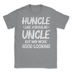 Funny Huncle Like A Regular Uncle Way More Good Looking print Unisex - Grey Heather