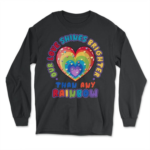 Our Love Shines Brighter than any Rainbow LGBT Parents Pride product - Long Sleeve T-Shirt - Black