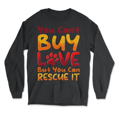 You Can't Buy Love, but You Can Rescue It design - Long Sleeve T-Shirt - Black