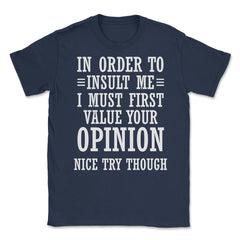 Funny In Order To Insult Me Must Value Your Opinion Sarcasm product - Navy
