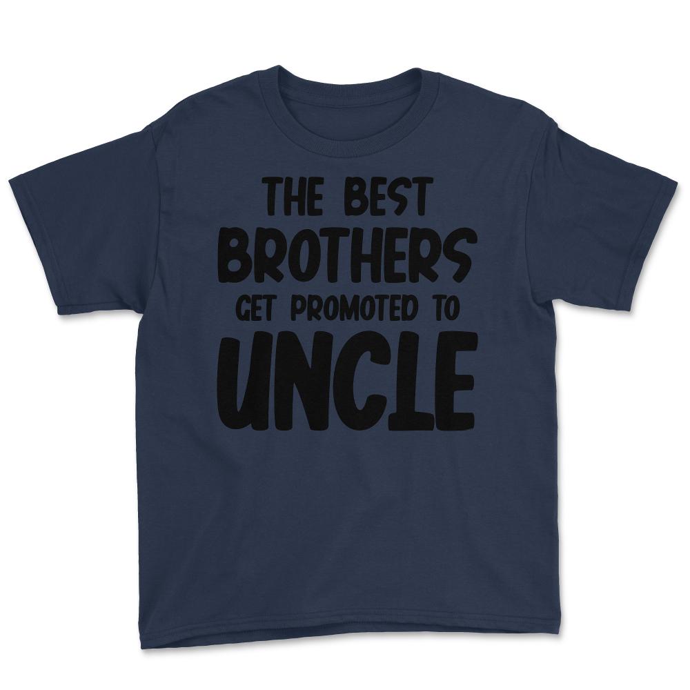 Funny The Best Brothers Get Promoted To Uncle Pregnancy product Youth - Navy