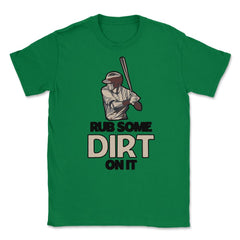 Funny Rub Some Dirt On It Baseball Batter Hitter Humor graphic Unisex - Green