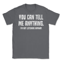 Funny Sarcastic You Can Tell Me Anything Not Listening Gag design - Smoke Grey