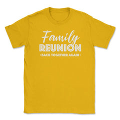 Family Reunion Gathering Parties Back Together Again graphic Unisex - Gold