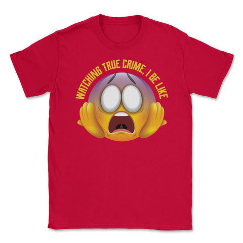 Watching True Crime, I Be Like Funny Scared Emoticon graphic Unisex - Red
