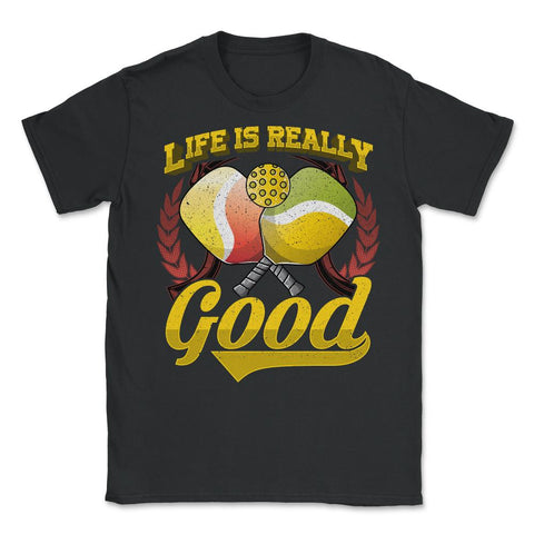 Life is Really Good with Pickleball & Paddles graphic - Unisex T-Shirt - Black