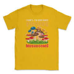 I Can’t I’m Very Busy Picking Mushrooms Hilarious Design product - Gold