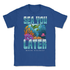 Sea You Later Marine Biologist Pun product Unisex T-Shirt - Royal Blue