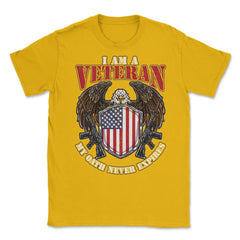 I am a Veteran My Oath Never Expires Patriotic Veteran print Unisex - Gold