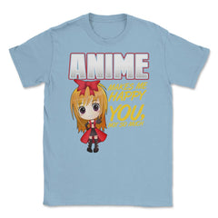 Anime Makes Me Happy You, not so much Gifts design Unisex T-Shirt - Light Blue