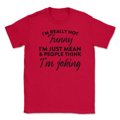 Sarcastic I'm Not Really Funny I'm Just Mean Humorous design Unisex - Red