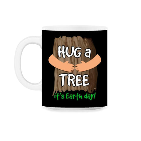 Hug a tree it’s Earth day! Earth Day T-Shirt Gift  11oz Mug