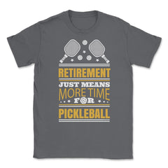 Pickle Ball Retirement Just Means More Time for Pickleball design - Smoke Grey