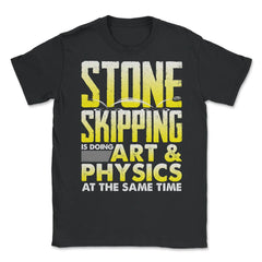 Stone Skipping Is Doing Art & Physics At The Same Time print Unisex - Black
