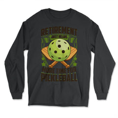 Retirement Just Means More Time for Pickleball Funny design - Long Sleeve T-Shirt - Black