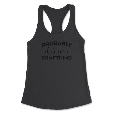 Funny Sarcasm Probably Late For Something Sarcastic Humor design - Black