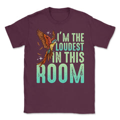 I'm The Loudest In This Room Funny Flying Macaw graphic Unisex T-Shirt - Maroon