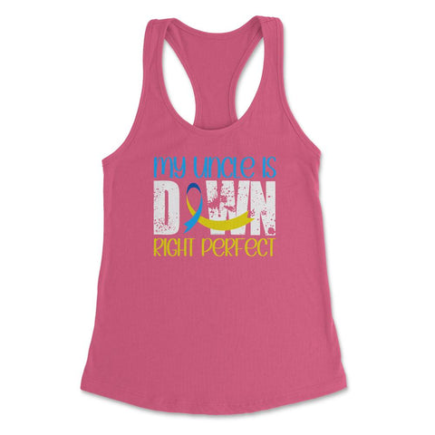 My Uncle is Downright Perfect Down Syndrome Awareness product Women's - Hot Pink