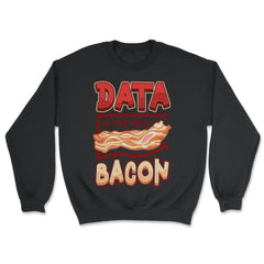 Data Is the New Bacon Funny Data Scientists & Data Analysis product - Unisex Sweatshirt - Black