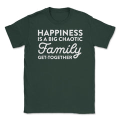 Funny Happiness Is A Big Chaotic Family Get Together Reunion product - Forest Green