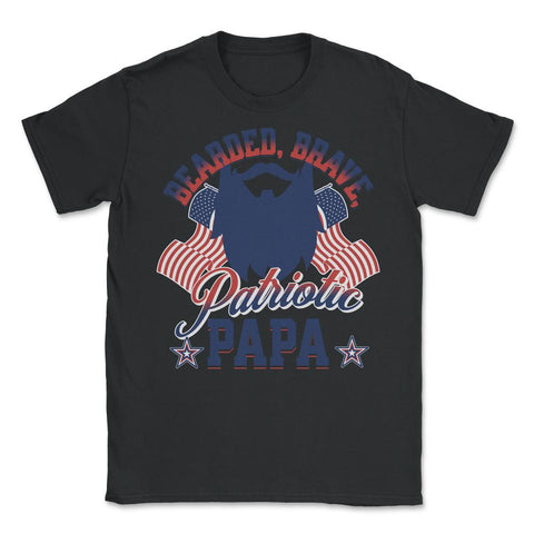 Bearded, Brave, Patriotic Papa 4th of July Independence Day design - Unisex T-Shirt - Black