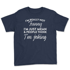 Sarcastic I'm Not Really Funny I'm Just Mean Humorous graphic Youth - Navy