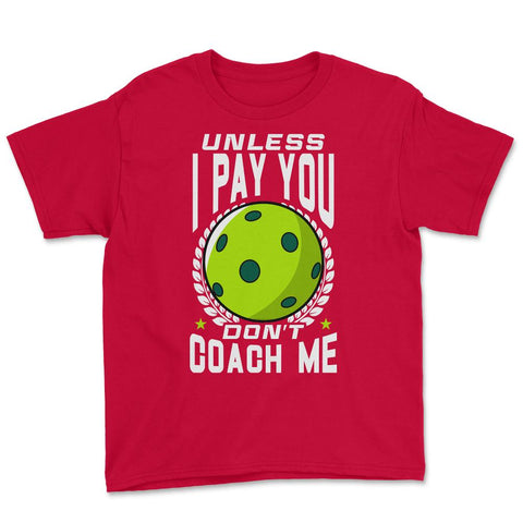 Pickleball Unless I Pay You Don’t Coach Me Funny print Youth Tee - Red