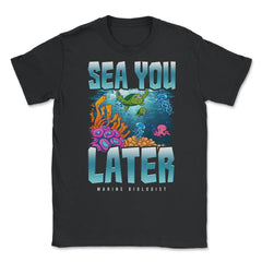 Sea You Later Marine Biologist Pun product Unisex T-Shirt - Black