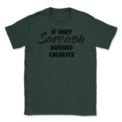 Funny If Only Sarcasm Burned Calories Sarcastic Person Gag print - Forest Green