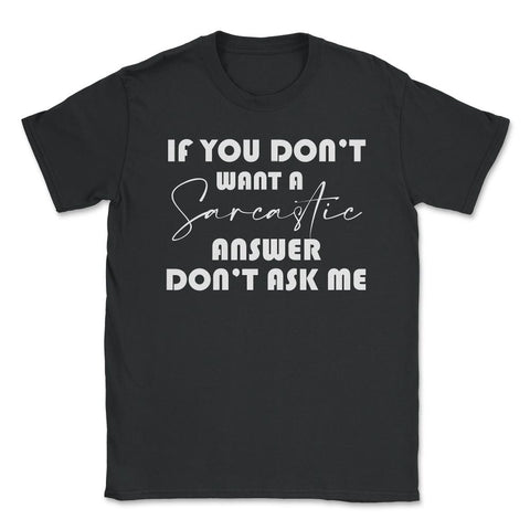 Funny If You Don't Want A Sarcastic Answer Don't As Me Humor product - Black