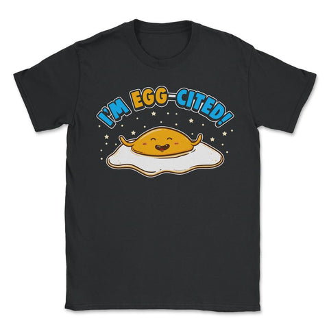 I'm Egg-cited Funny Egg Pun Foodie & Egg Lover design - Unisex T-Shirt - Black