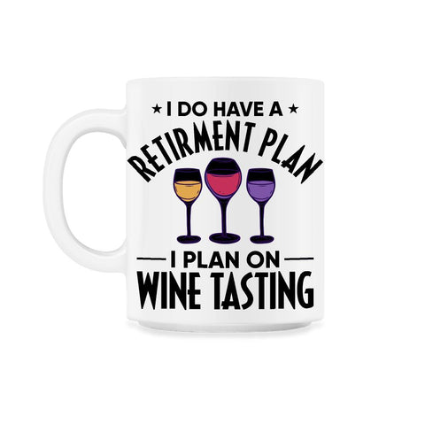 Funny Retired I Do Have A Retirement Plan Tasting Humor design 11oz