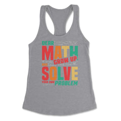 Dear Math Grow Up and Solve Your Own Problem Funny Math product - Grey Heather
