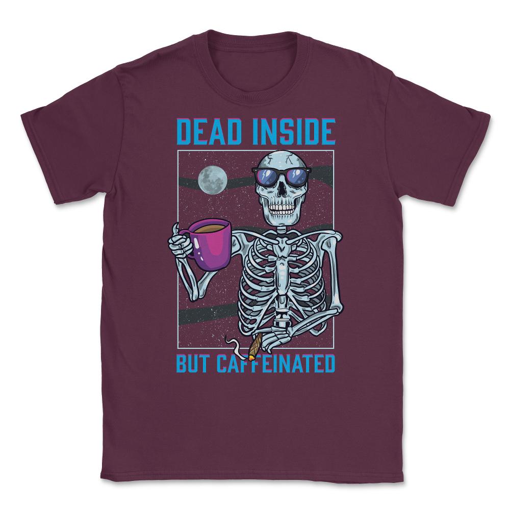 Dead Inside But Caffeinated Funny Skeleton Dude graphic Unisex T-Shirt - Maroon