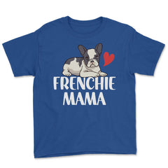 Funny Frenchie Mama Dog Lover Pet Owner French Bulldog design Youth - Royal Blue