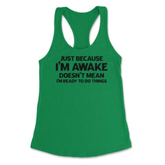 Funny Just Because I'm Awake Doesn't Mean Work Sarcasm print Women's - Kelly Green