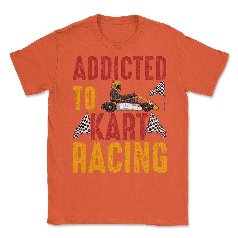 Addicted To Kart Racing graphic Unisex T-Shirt - Orange