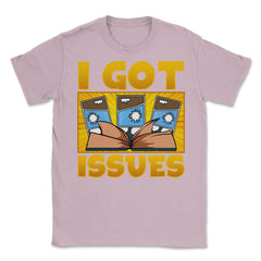 I Got Issues Funny Comic Book Collector print Unisex T-Shirt - Light Pink
