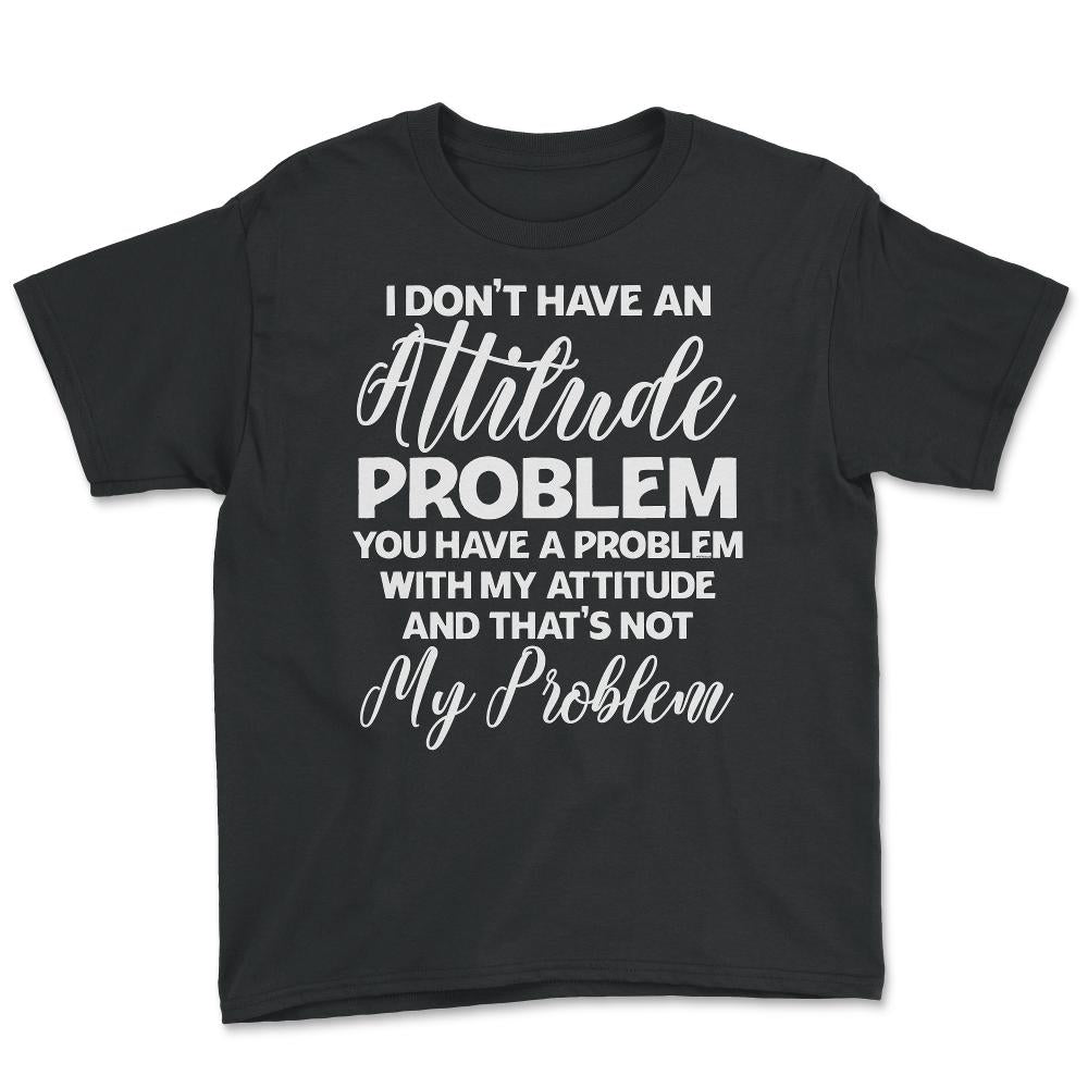 Funny I Don't Have An Attitude Problem Sarcastic Humor graphic Youth - Black