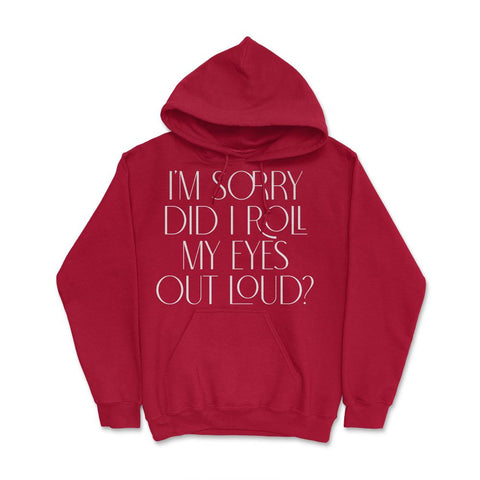 Funny Sorry Did I Roll My Eyes Out Loud Humor Sarcasm print Hoodie - Red