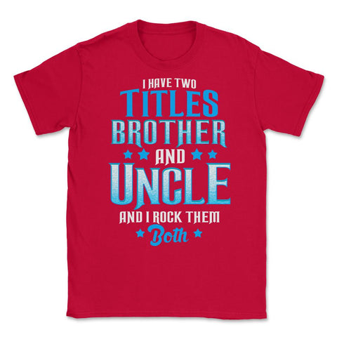 I Have Two Titles Brother and Uncle and I Rock Them Both graphic