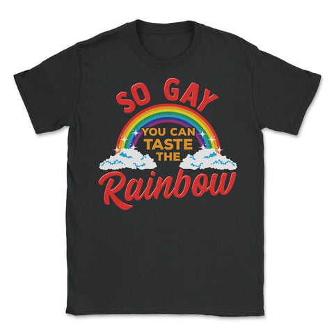 So Gay You Can Taste the Rainbow Gay Pride Funny Gift print Unisex - Black