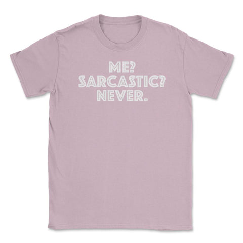 Funny Me Sarcastic Never Sarcasm Humor Coworker print Unisex T-Shirt - Light Pink