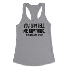 Funny Sarcastic You Can Tell Me Anything Not Listening Gag product - Heather Grey