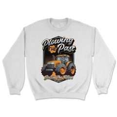 Farming Quotes - Plowing the Past, Sowing the Future print - Unisex Sweatshirt - White